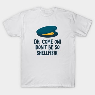 Mussel! Oh, come on! Don't be so shellfish! T-Shirt